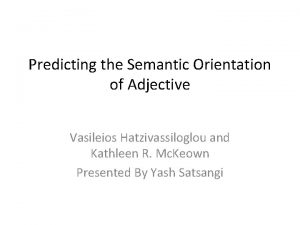 Predicting the Semantic Orientation of Adjective Vasileios Hatzivassiloglou