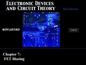 Chapter 7 FET Biasing Common FET Biasing Circuits