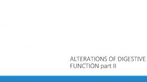 ALTERATIONS OF DIGESTIVE FUNCTION part II Function of