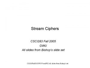 Stream Ciphers CSCI 283 Fall 2005 GWU All
