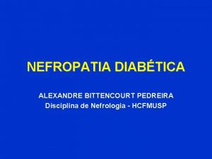 NEFROPATIA DIABTICA ALEXANDRE BITTENCOURT PEDREIRA Disciplina de Nefrologia