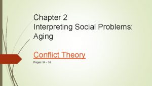 Chapter 2 Interpreting Social Problems Aging Conflict Theory