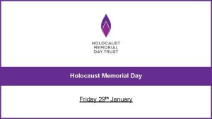 Holocaust Memorial Day Friday 29 th January The