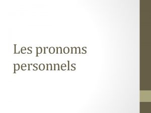 Les pronoms personnels Le pronom peut remplacer un