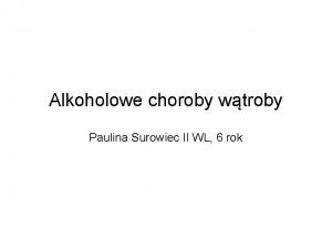 Alkoholowe choroby wtroby Paulina Surowiec II WL 6