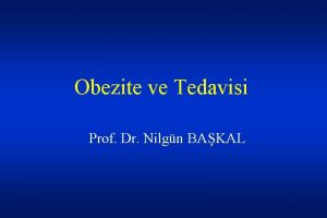 Obezite ve Tedavisi Prof Dr Nilgn BAKAL Obezite