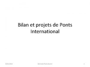 Bilan et projets de Ponts International 20012018 Sminaire