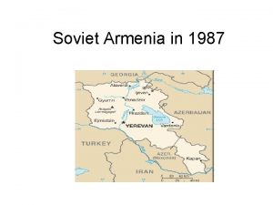 Soviet Armenia in 1987 Politics Armenia had been