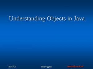 Understanding Objects in Java 12172021 Peter Cappello cappellocs