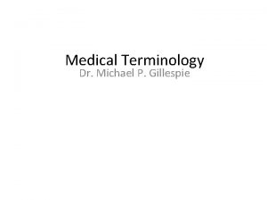 Medical Terminology Dr Michael P Gillespie Categories of