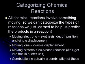 Categorizing Chemical Reactions l All chemical reactions involve