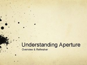 Understanding Aperture Overview Refresher Choosing Exposure Modes Aperture