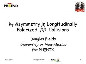 k T Asymmetry in Longitudinally Polarized Collisions Douglas