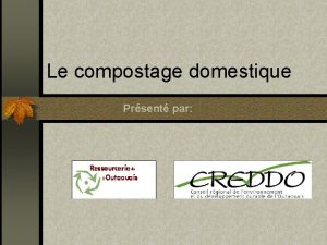 Le compostage domestique Prsent par Plan de la