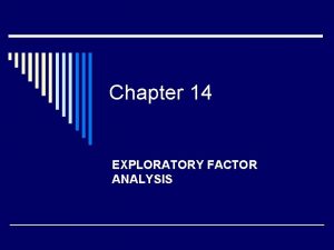 Chapter 14 EXPLORATORY FACTOR ANALYSIS Exploratory Factor Analysis