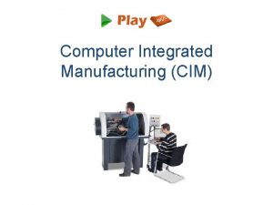 Computer Integrated Manufacturing CIM What is CIM It