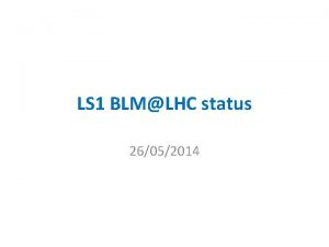 LS 1 BLMLHC status 26052014 BLM reinstallation Current