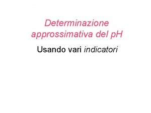 Determinazione approssimativa del p H Usando vari indicatori