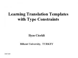 Learning Translation Templates with Type Constraints Ilyas Cicekli