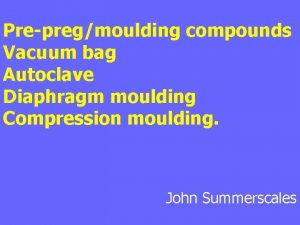 Prepregmoulding compounds Vacuum bag Autoclave Diaphragm moulding Compression