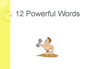 12 Powerful Words 12 Powerful Words Help all