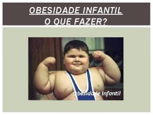 OBESIDADE INFANTIL O QUE FAZER IMPORTANTE A obesidade