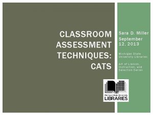 CLASSROOM ASSESSMENT TECHNIQUES CATS Sara D Miller September