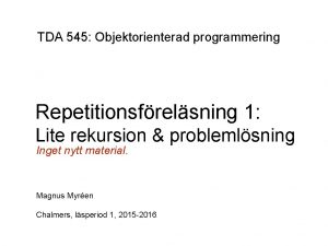 TDA 545 Objektorienterad programmering Repetitionsfrelsning 1 Lite rekursion