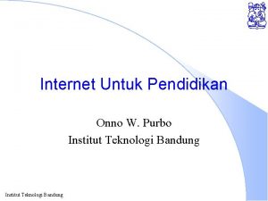 Internet Untuk Pendidikan Onno W Purbo Institut Teknologi