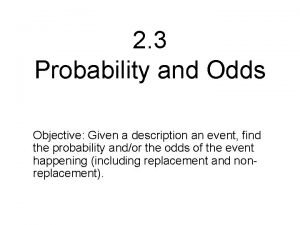 2 3 Probability and Odds Objective Given a