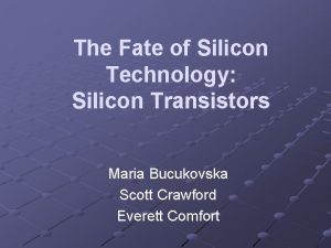 The Fate of Silicon Technology Silicon Transistors Maria