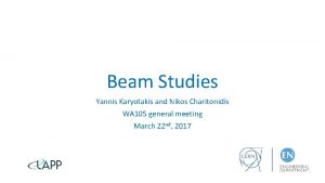 Beam Studies Yannis Karyotakis and Nikos Charitonidis WA