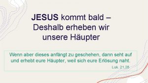 JESUS kommt bald Deshalb erheben wir unsere Hupter