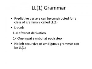 LL1 Grammar Predictive parsers can be constructed for