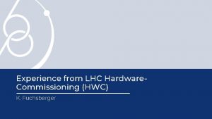 Experience from LHC Hardware Commissioning HWC K Fuchsberger