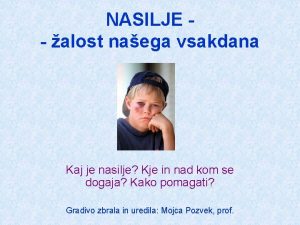 NASILJE alost naega vsakdana Kaj je nasilje Kje