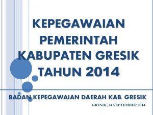 KEPEGAWAIAN PEMERINTAH KABUPATEN GRESIK TAHUN 2014 BADAN KEPEGAWAIAN