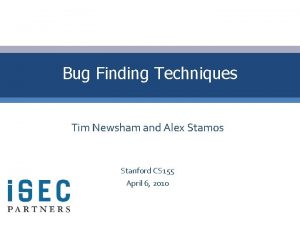 Bug Finding Techniques Tim Newsham and Alex Stamos