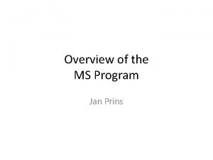 Overview of the MS Program Jan Prins The