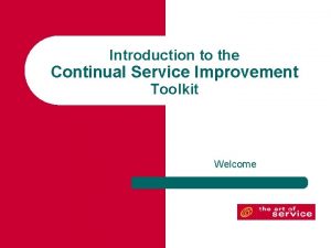 Introduction to the Continual Service Improvement Toolkit Welcome
