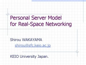 Personal Server Model for RealSpace Networking Shirou WAKAYAMA