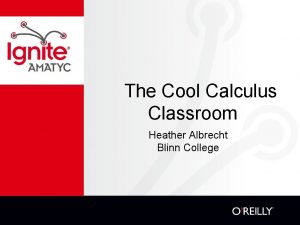 The Cool Calculus Classroom Heather Albrecht Blinn College