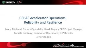 CEBAF Accelerator Operations Reliability and Resilience Randy Michaud