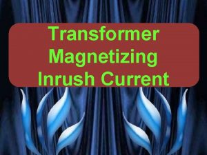 Transformer Magnetizing Inrush Current PRESENTED BY PROF VG