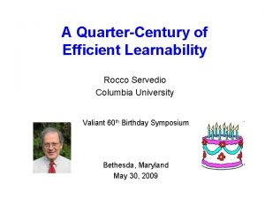 A QuarterCentury of Efficient Learnability Rocco Servedio Columbia
