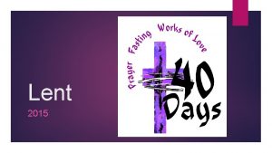 Lent 2015 What is Lent Lent is a