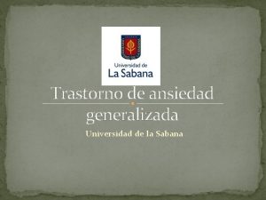 Trastorno de ansiedad generalizada Universidad de la Sabana