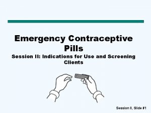 Emergency Contraceptive Pills Session II Indications for Use