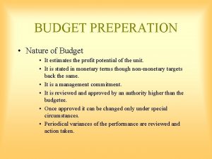 BUDGET PREPERATION Nature of Budget It estimates the