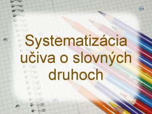 Systematizcia uiva o slovnch druhoch Podelenie slovnch druhov